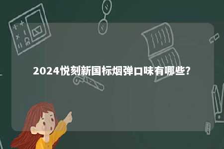 2024悦刻新国标烟弹口味有哪些？ 